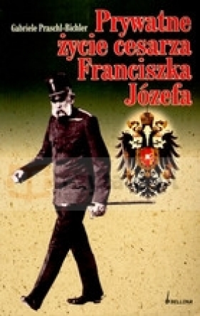 Prywatne życie cesarza Franciszka Józefa - Praschl-Bichler Gabriele