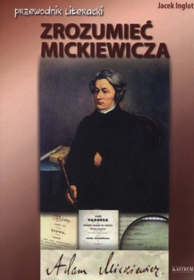 Zrozumieć Mickiewicza - Inglot Jacek