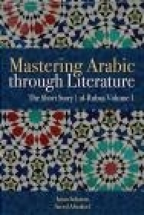 Mastering Arabic Through Literature: The Short Story: Volume 1 Saeed Alwakeel, Iman Soliman