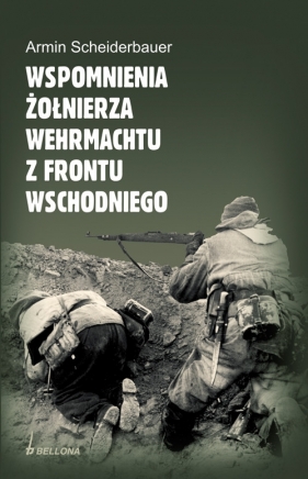 Wspomnienia żołnierza Wehrmachtu z frontu wschodniego - Scheiderbauer Armin