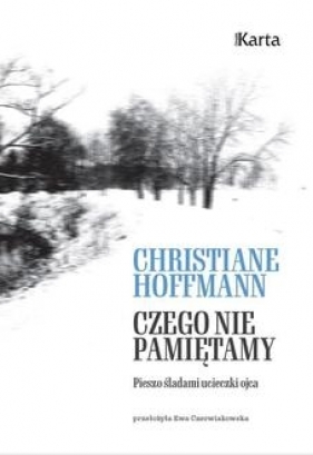 Czego nie pamiętamy. Pieszo śladami ucieczki ojca - Hoffmann Christiane