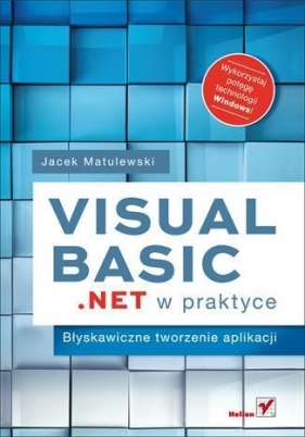 Visual Basic .NET w praktyce Błyskawiczne tworzenie aplikacji - Matulewski Jacek