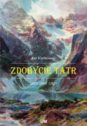 Zdobycie Tatr T.2 Historia i kronika taternictwa - Kiełkowski Jan