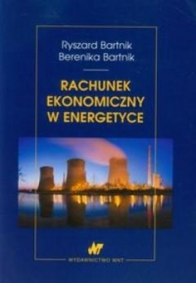 Rachunek ekonomiczny w energetyce - Bartnik Ryszard, Bartnik Berenika