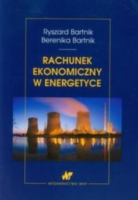 Rachunek ekonomiczny w energetyce - Ryszard Bartnik, Berenika Bartnik