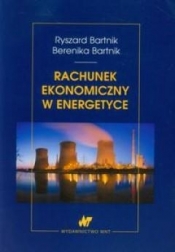 Rachunek ekonomiczny w energetyce - Bartnik Berenika, Bartnik Ryszard