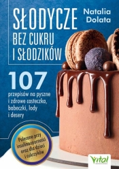 Słodycze bez cukru i słodzików. 107 przepisów na pyszne i zdrowe ciasteczka, babeczki, lody i desery - Dolata Natalia
