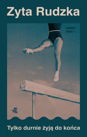 Tylko durnie żyją do końca - Zyta Rudzka