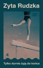 Tylko durnie żyją do końca - Zyta Rudzka