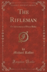 The Rifleman Or Adventures of Percy Blake (Classic Reprint) Rafter Michael