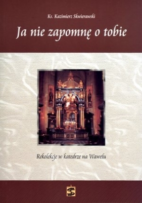 Ja nie zapomnę o tobie. Rekolekcje w katedrze na Wawelu - ks. Kazimierz Skwierawski