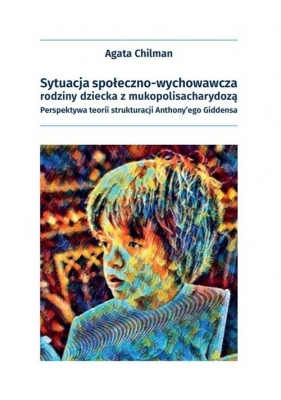 Sytuacja społeczno-wychowawcza rodziny dziecka z mukopolisacharydozą. - Agata Chilman