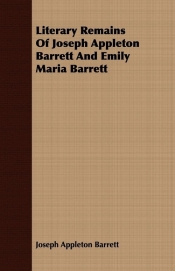 Literary Remains Of Joseph Appleton Barrett And Emily Maria Barrett