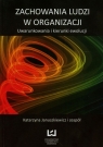 Zachowania ludzi w organizacji Uwarunkowania i kierunki ewolucji Januszkiewicz Katarzyna