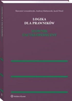 Logika dla prawników. Słownik encyklopedyczny - Lewandowski Sławomir, Malinowski Andrzej, Petzel Jacek