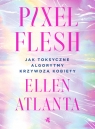 Pixel Flesh. Jak toksyczne algorytmy krzywdzą kobiety Ellen Atlanta