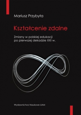 Kształcenie zdalne Zmiany w polskiej edukacji po pierwszej dekadzie XXI wieku - Mariusz Przybyła