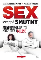 Sex czegoś smutny Antyporadnik dla tych, którzy grają o miłość - Sokoluk Wiesław, Klepacka-Gryz Ewa