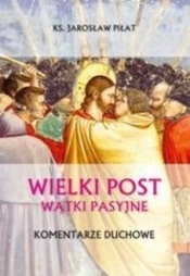 Wielki Post. Wątki pasyjne. Komentarze duchowe - Jarosław Piłat