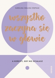 Wszystko zaczyna się w głowie, a kończy, gdy nie działasz - Karolina Cwalina-Stępniak