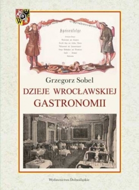 Dzieje wrocławskiej gastronomii - Sobel Grzegorz