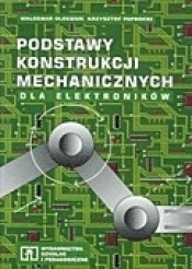 PODSTAWY KONSTRUKCJI MECHANICZNYCH DLA ELEKTRONIKÓW - Waldemar Oleksiuk, Krzysztof Paprocki