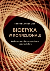 Bioetyka w konfesjonale - Edmund Kowalski