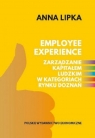 Employee experience Zarządzanie kapitałem ludzkim w kategoriach rynku doznań Lipka Anna