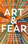 Art & Fear: Observations on the Perils (and Rewards) of Artmaking David Bayles, Ted Orland
