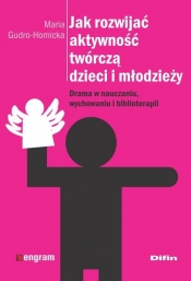 Jak rozwijać aktywność twórczą dzieci i młodzieży - Maria Gudro-Homicka