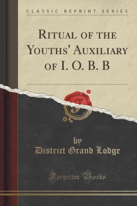 Ritual of the Youths' Auxiliary of I. O. B. B (Classic Reprint) - Lodge District Grand