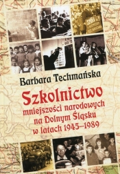 Szkolnictwo mniejszości narodowych na Dolnym Śląsku w latach 1945-1989 - Techmańska Barbara