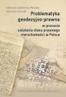 Problematyka geodezyjno-prawna w procesie ustalania stanu prawnego nieruchomości w Polsce