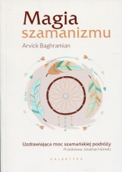 Magia szamanizmu. Uzdrawiająca moc szamańskiej podróży - Arvick Baghramian