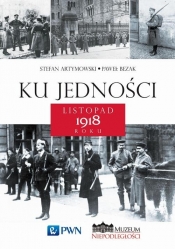 Ku jedności Listopad 1918 roku - Bezak Paweł, Stefan Artymowski