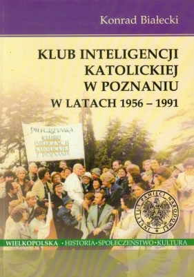 Klub Inteligencji Katolickiej w Poznaniu w latach 1956-1991 - Białecki Konrad