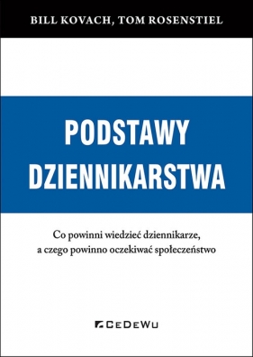 Podstawy dziennikarstwa. Co powinni wiedzieć dziennikarze, a czego powinno oczekiwać społeczeństwo - Bill Kovach, Tom Rosenstiel