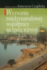 Wyzwania międzynarodowej współpracy na rzecz rozwoju Katarzyna Czaplicka