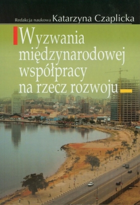 Wyzwania międzynarodowej współpracy na rzecz rozwoju - Czaplicka Katarzyna