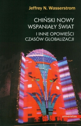 Chiński nowy wspaniały świat i inne opowieści czasów globalizacji - Wasserstrom Jeffrey N.