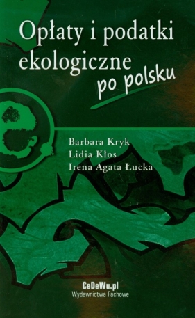 Opłaty i podatki ekologiczne po polsku - Kryk Barbara, Kłos Lidia, Łucka Irena Agata