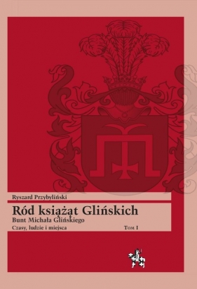 Ród książąt Glińskich Tom 1 - Ryszard Przybyliński