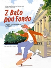 Z Bato pod Fondo. Tropem poznańskich skaterów - Karolina Galews, Małgorzata Rutkiewicz-Hanczewska