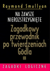 Na zawsze nierozstrzygnięte. Zagadkowy przewodnik po twierdzeniach Godla