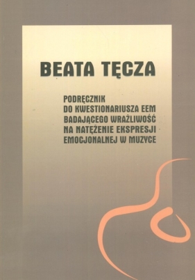 Podręcznik do kwestionariusza EEM badającego wrażliwość na natężenie ekspresji emocjonalnej w muzyce - Tęcza Beata