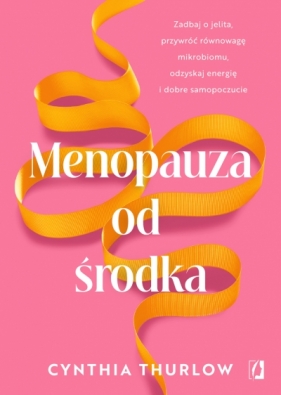 Menopauza od środka. Zadbaj o jelita, przywrócić równowagę mikrobiomu, odzyskaj energię i dobre samo - Cynthia Thurlow