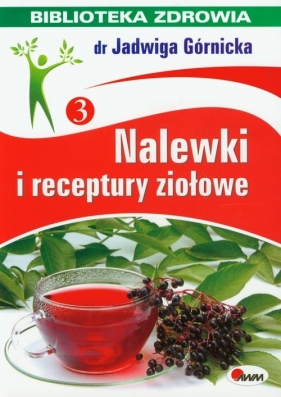Nalewki i receptury ziołowe Biblioteka zdrowia 3 - Jadwiga Górnicka