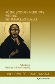 Różne sposoby modlitwy według św. Ignacego Loyoli - Królikowski Wacław