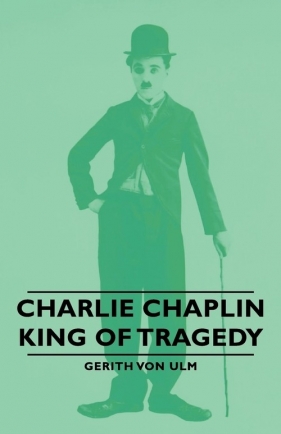 Charlie Chaplin - King of Tragedy - Von Ulm Gerith