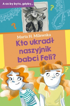 Kto ukradł naszyjnik babci Feli? - Milewska Marta H.